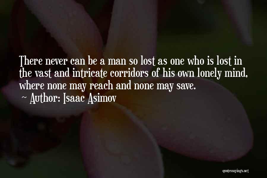 Isaac Asimov Quotes: There Never Can Be A Man So Lost As One Who Is Lost In The Vast And Intricate Corridors Of