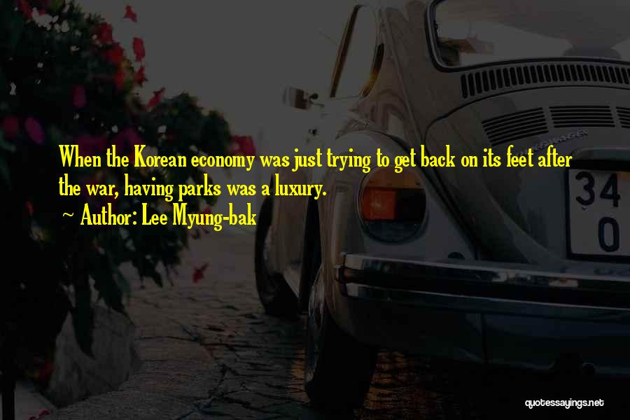 Lee Myung-bak Quotes: When The Korean Economy Was Just Trying To Get Back On Its Feet After The War, Having Parks Was A