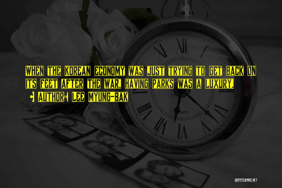 Lee Myung-bak Quotes: When The Korean Economy Was Just Trying To Get Back On Its Feet After The War, Having Parks Was A