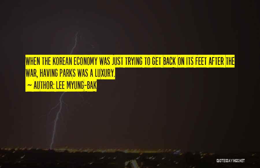 Lee Myung-bak Quotes: When The Korean Economy Was Just Trying To Get Back On Its Feet After The War, Having Parks Was A