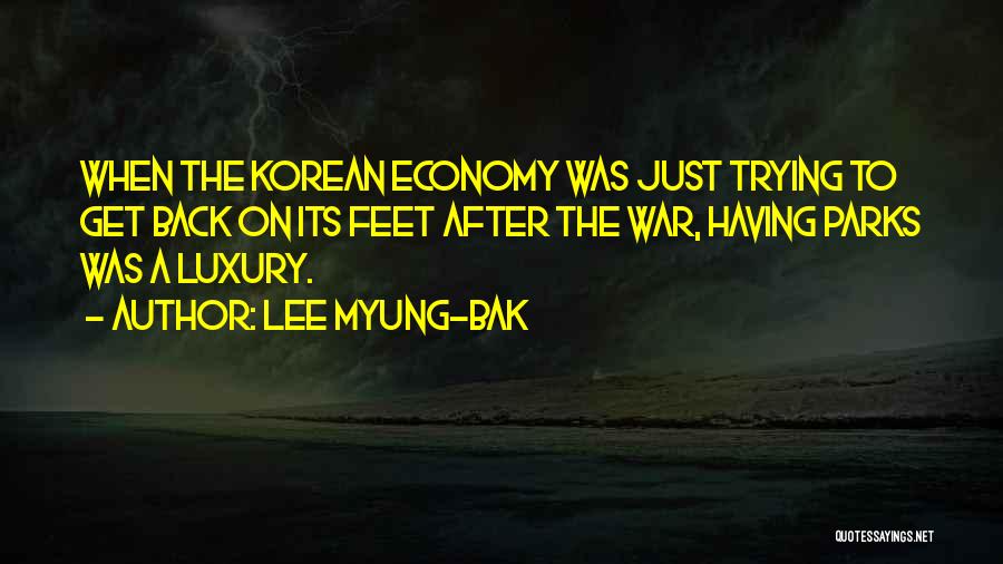 Lee Myung-bak Quotes: When The Korean Economy Was Just Trying To Get Back On Its Feet After The War, Having Parks Was A