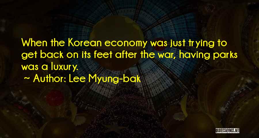 Lee Myung-bak Quotes: When The Korean Economy Was Just Trying To Get Back On Its Feet After The War, Having Parks Was A