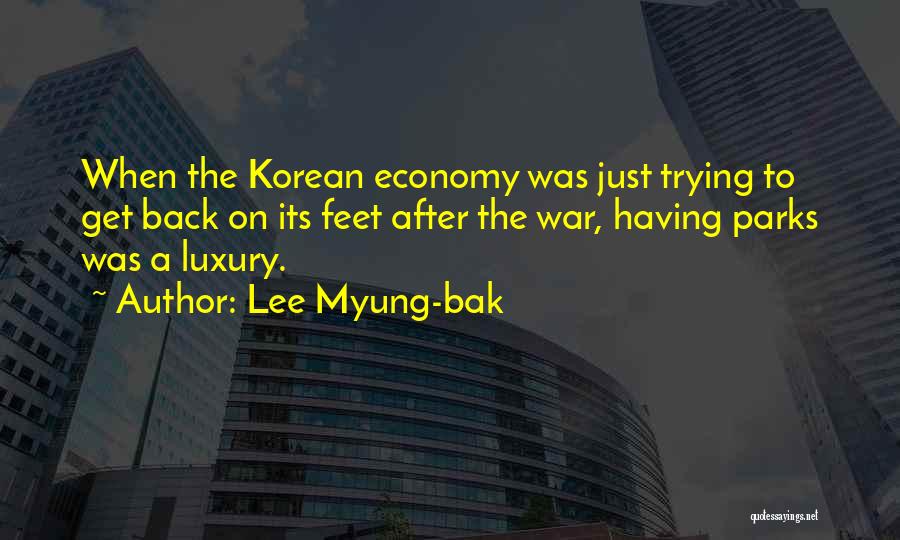 Lee Myung-bak Quotes: When The Korean Economy Was Just Trying To Get Back On Its Feet After The War, Having Parks Was A