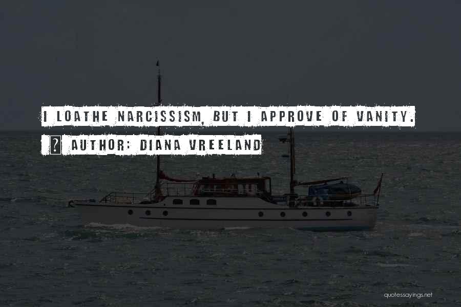 Diana Vreeland Quotes: I Loathe Narcissism, But I Approve Of Vanity.