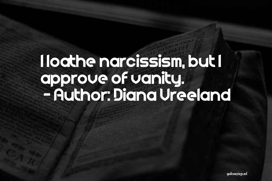 Diana Vreeland Quotes: I Loathe Narcissism, But I Approve Of Vanity.