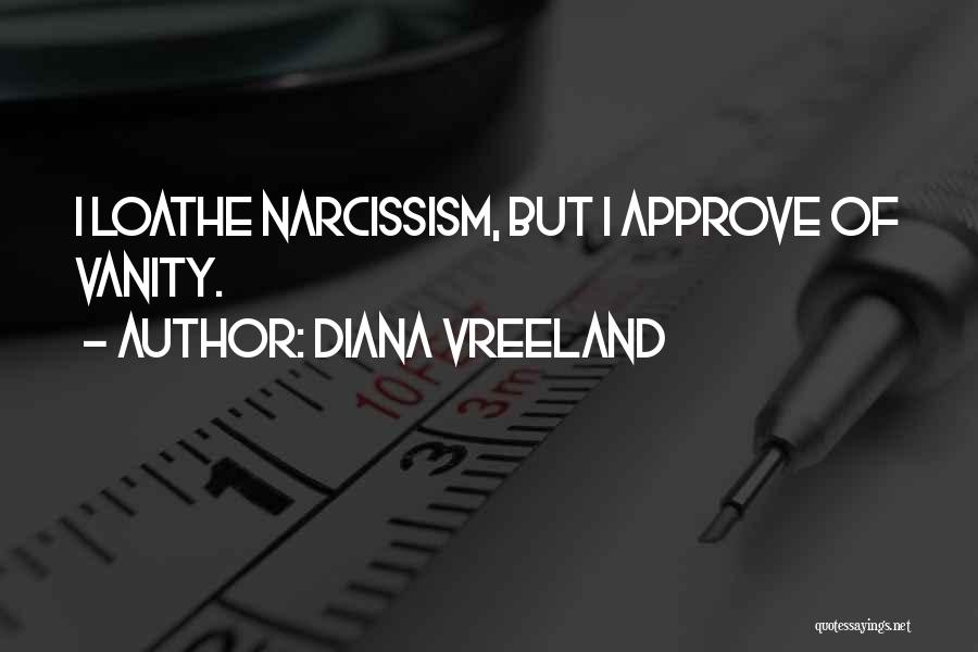 Diana Vreeland Quotes: I Loathe Narcissism, But I Approve Of Vanity.