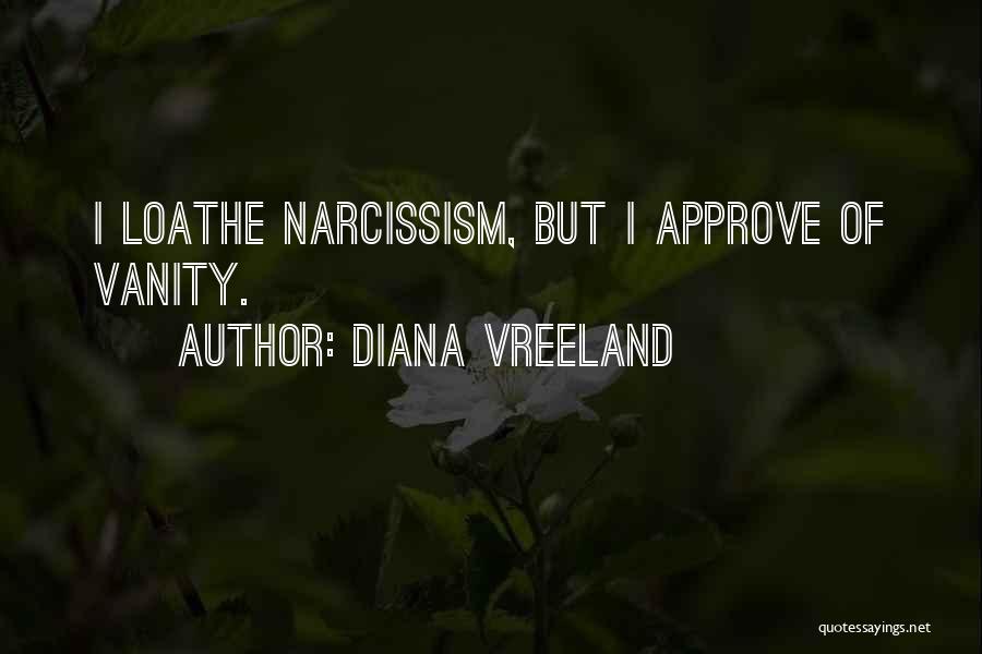 Diana Vreeland Quotes: I Loathe Narcissism, But I Approve Of Vanity.