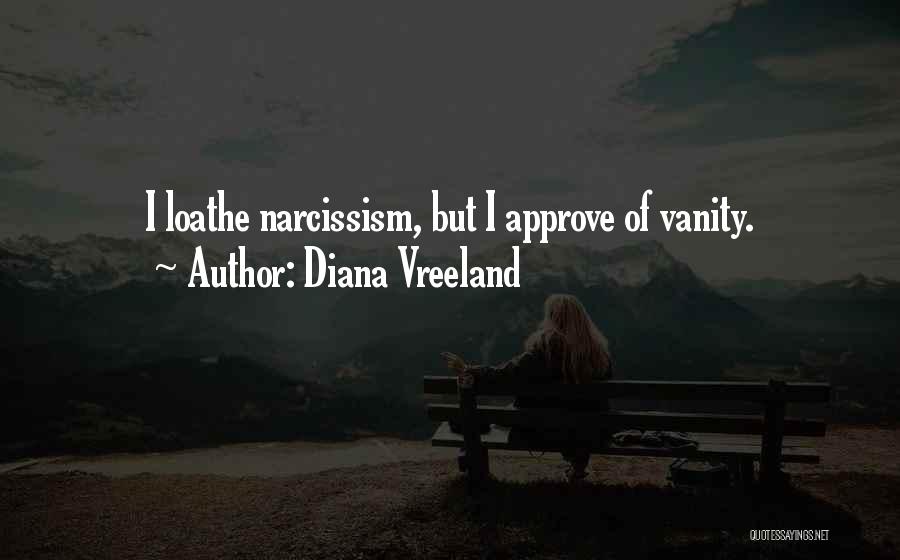 Diana Vreeland Quotes: I Loathe Narcissism, But I Approve Of Vanity.