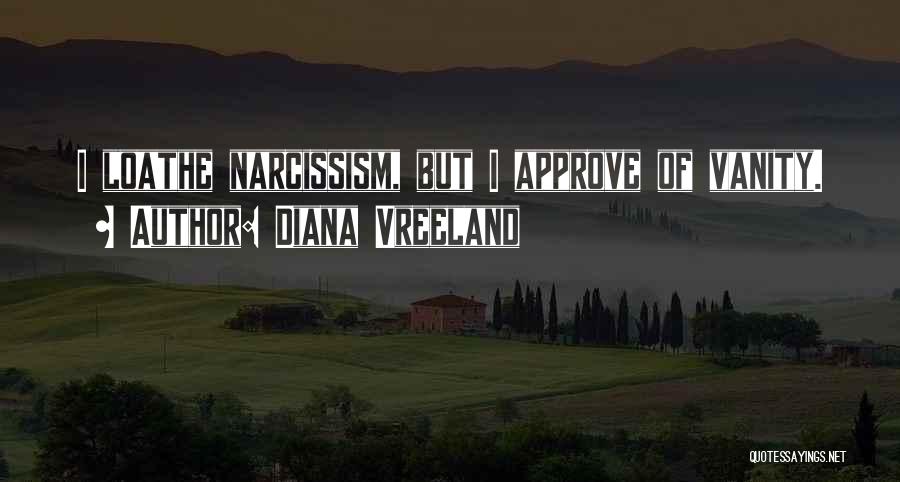 Diana Vreeland Quotes: I Loathe Narcissism, But I Approve Of Vanity.