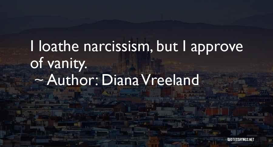 Diana Vreeland Quotes: I Loathe Narcissism, But I Approve Of Vanity.