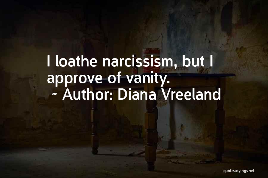 Diana Vreeland Quotes: I Loathe Narcissism, But I Approve Of Vanity.