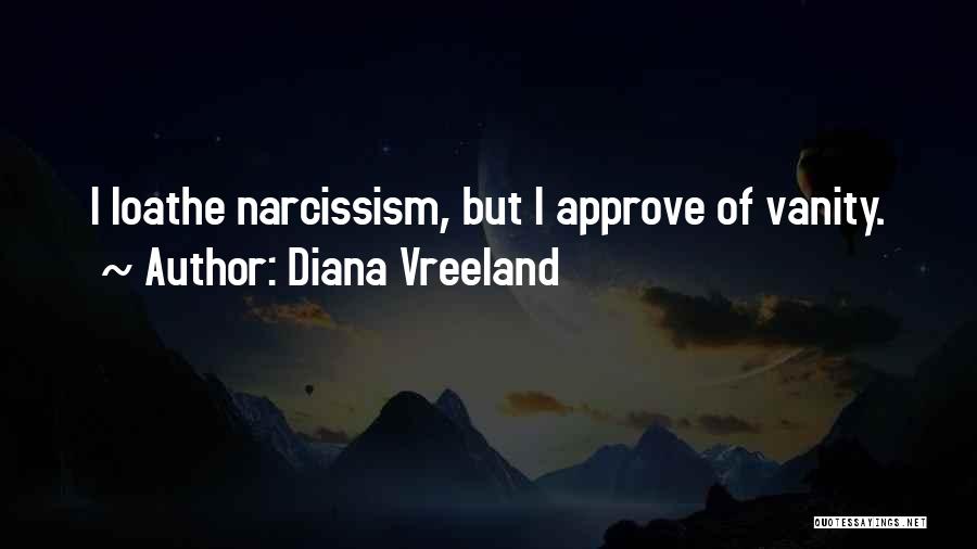 Diana Vreeland Quotes: I Loathe Narcissism, But I Approve Of Vanity.