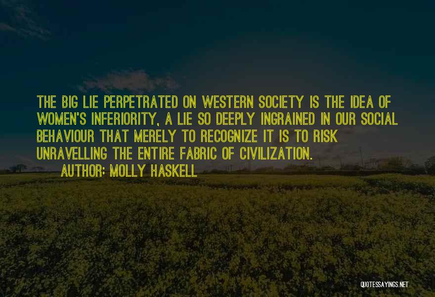 Molly Haskell Quotes: The Big Lie Perpetrated On Western Society Is The Idea Of Women's Inferiority, A Lie So Deeply Ingrained In Our