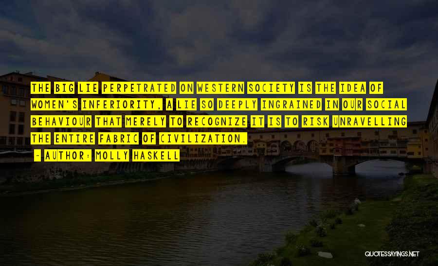 Molly Haskell Quotes: The Big Lie Perpetrated On Western Society Is The Idea Of Women's Inferiority, A Lie So Deeply Ingrained In Our