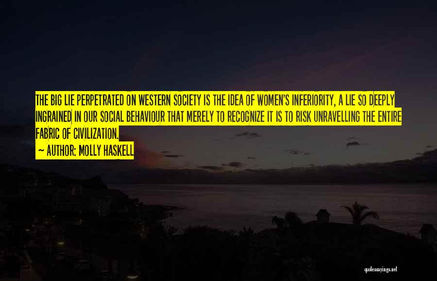 Molly Haskell Quotes: The Big Lie Perpetrated On Western Society Is The Idea Of Women's Inferiority, A Lie So Deeply Ingrained In Our