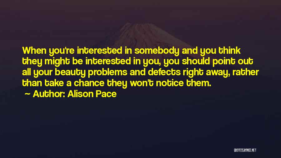 Alison Pace Quotes: When You're Interested In Somebody And You Think They Might Be Interested In You, You Should Point Out All Your