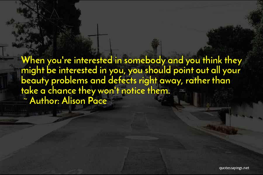 Alison Pace Quotes: When You're Interested In Somebody And You Think They Might Be Interested In You, You Should Point Out All Your