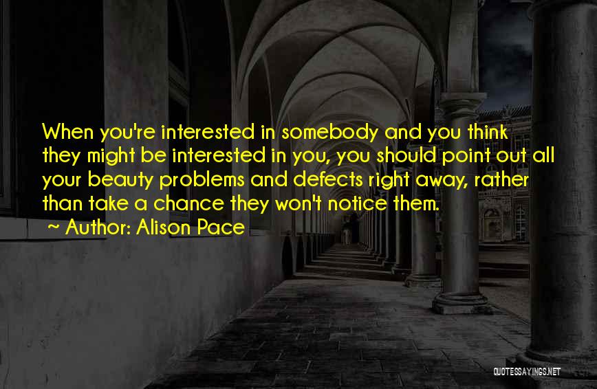 Alison Pace Quotes: When You're Interested In Somebody And You Think They Might Be Interested In You, You Should Point Out All Your