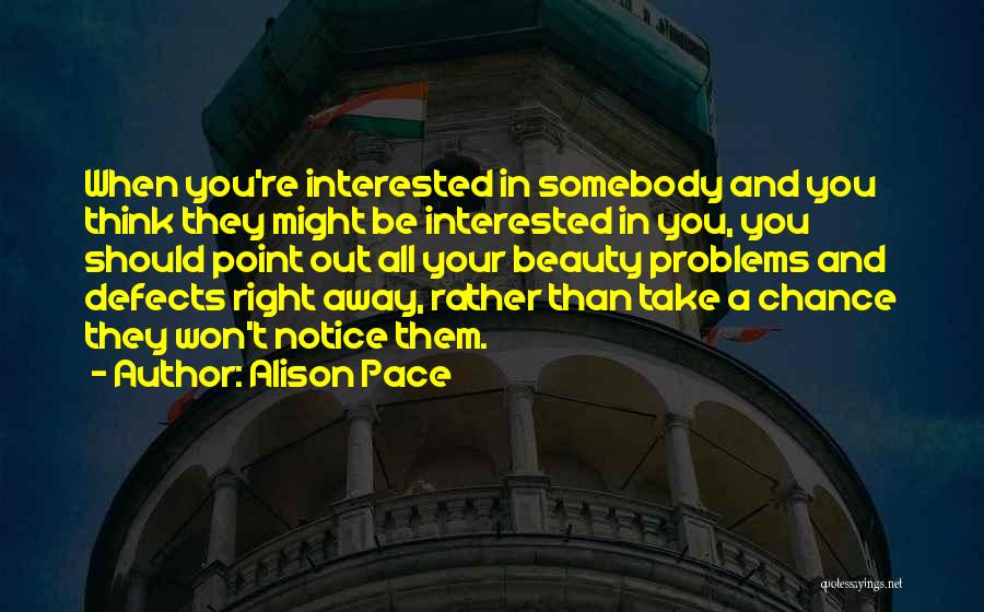 Alison Pace Quotes: When You're Interested In Somebody And You Think They Might Be Interested In You, You Should Point Out All Your