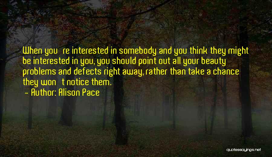 Alison Pace Quotes: When You're Interested In Somebody And You Think They Might Be Interested In You, You Should Point Out All Your