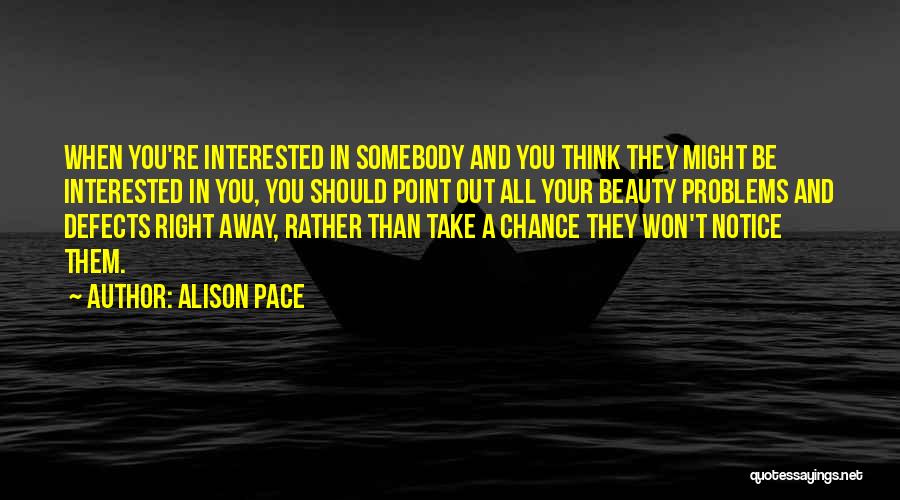 Alison Pace Quotes: When You're Interested In Somebody And You Think They Might Be Interested In You, You Should Point Out All Your