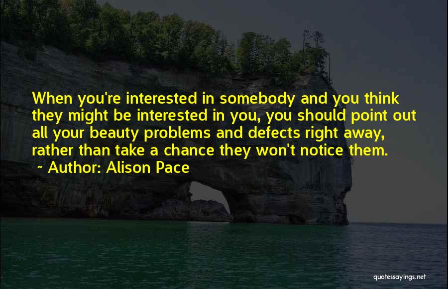 Alison Pace Quotes: When You're Interested In Somebody And You Think They Might Be Interested In You, You Should Point Out All Your