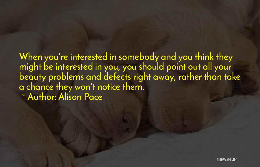 Alison Pace Quotes: When You're Interested In Somebody And You Think They Might Be Interested In You, You Should Point Out All Your