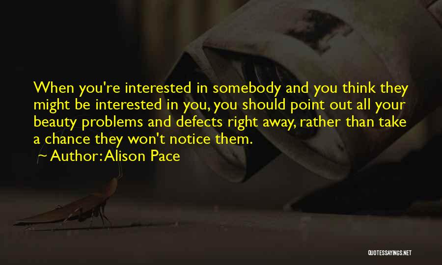 Alison Pace Quotes: When You're Interested In Somebody And You Think They Might Be Interested In You, You Should Point Out All Your