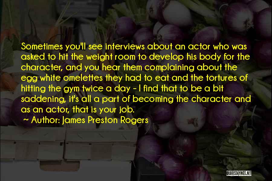 James Preston Rogers Quotes: Sometimes You'll See Interviews About An Actor Who Was Asked To Hit The Weight Room To Develop His Body For