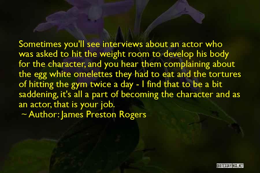 James Preston Rogers Quotes: Sometimes You'll See Interviews About An Actor Who Was Asked To Hit The Weight Room To Develop His Body For