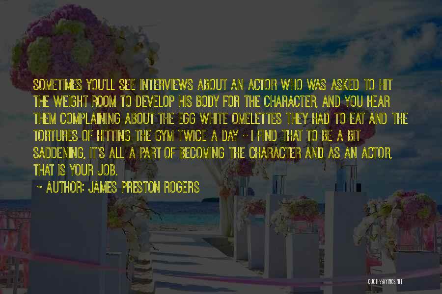 James Preston Rogers Quotes: Sometimes You'll See Interviews About An Actor Who Was Asked To Hit The Weight Room To Develop His Body For