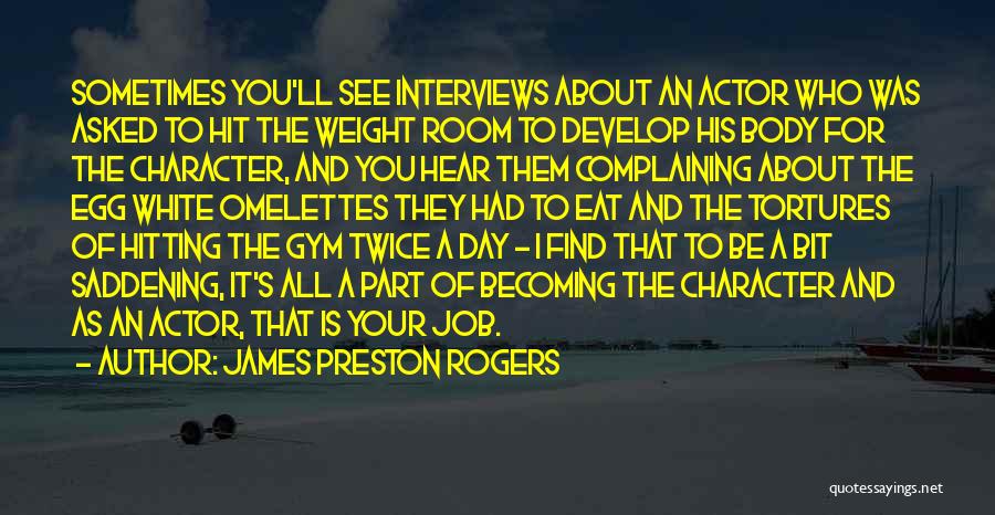 James Preston Rogers Quotes: Sometimes You'll See Interviews About An Actor Who Was Asked To Hit The Weight Room To Develop His Body For