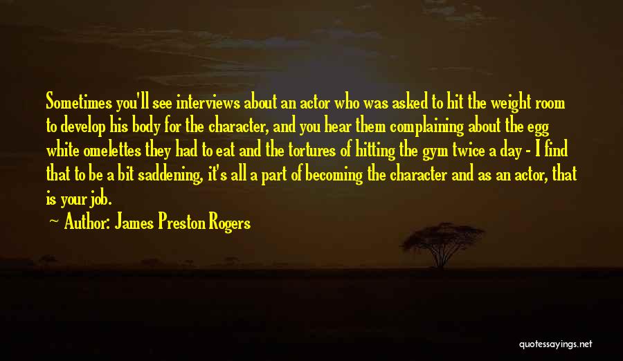 James Preston Rogers Quotes: Sometimes You'll See Interviews About An Actor Who Was Asked To Hit The Weight Room To Develop His Body For