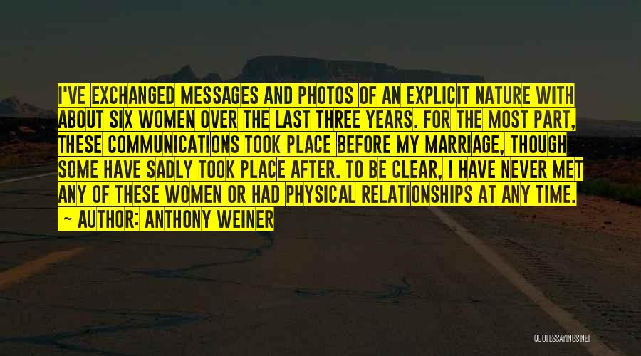 Anthony Weiner Quotes: I've Exchanged Messages And Photos Of An Explicit Nature With About Six Women Over The Last Three Years. For The