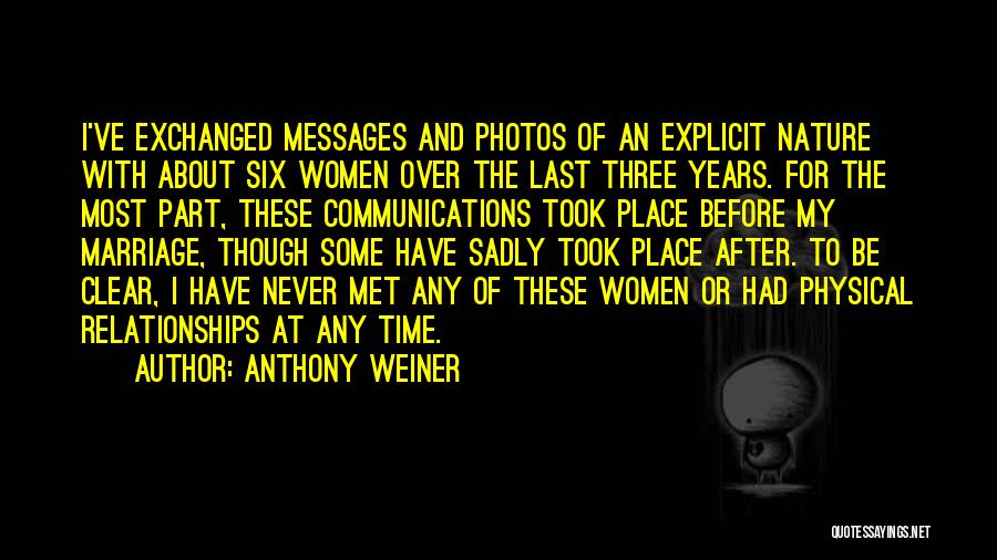 Anthony Weiner Quotes: I've Exchanged Messages And Photos Of An Explicit Nature With About Six Women Over The Last Three Years. For The