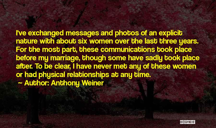 Anthony Weiner Quotes: I've Exchanged Messages And Photos Of An Explicit Nature With About Six Women Over The Last Three Years. For The