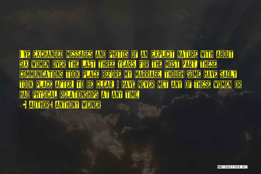 Anthony Weiner Quotes: I've Exchanged Messages And Photos Of An Explicit Nature With About Six Women Over The Last Three Years. For The