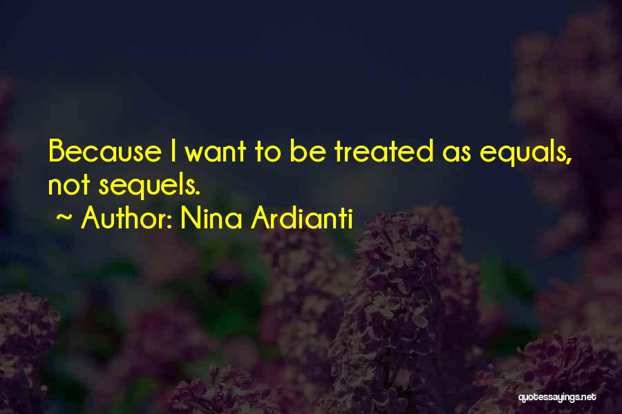 Nina Ardianti Quotes: Because I Want To Be Treated As Equals, Not Sequels.