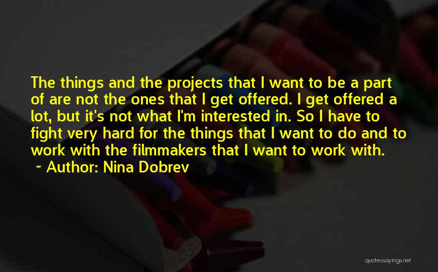 Nina Dobrev Quotes: The Things And The Projects That I Want To Be A Part Of Are Not The Ones That I Get