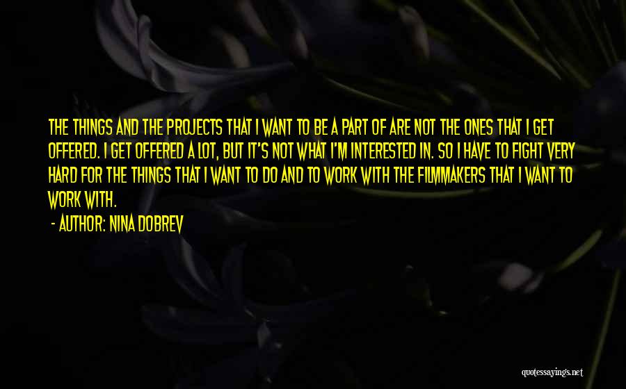 Nina Dobrev Quotes: The Things And The Projects That I Want To Be A Part Of Are Not The Ones That I Get