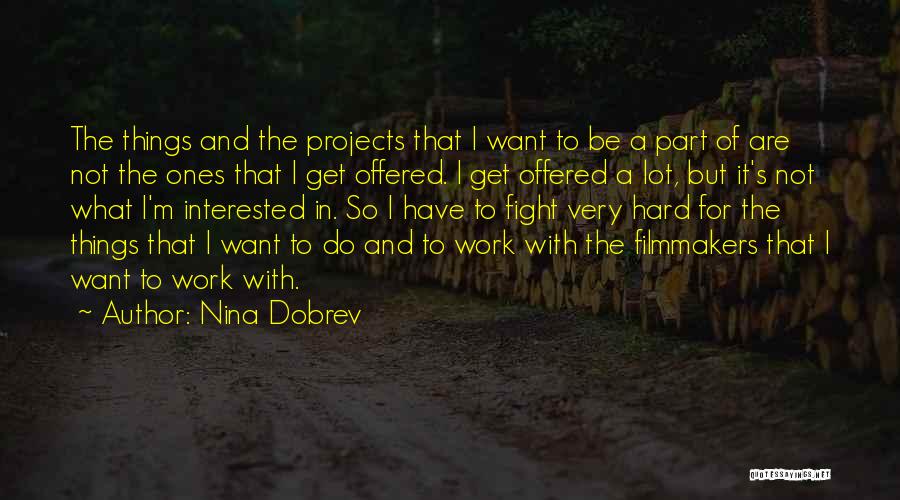 Nina Dobrev Quotes: The Things And The Projects That I Want To Be A Part Of Are Not The Ones That I Get