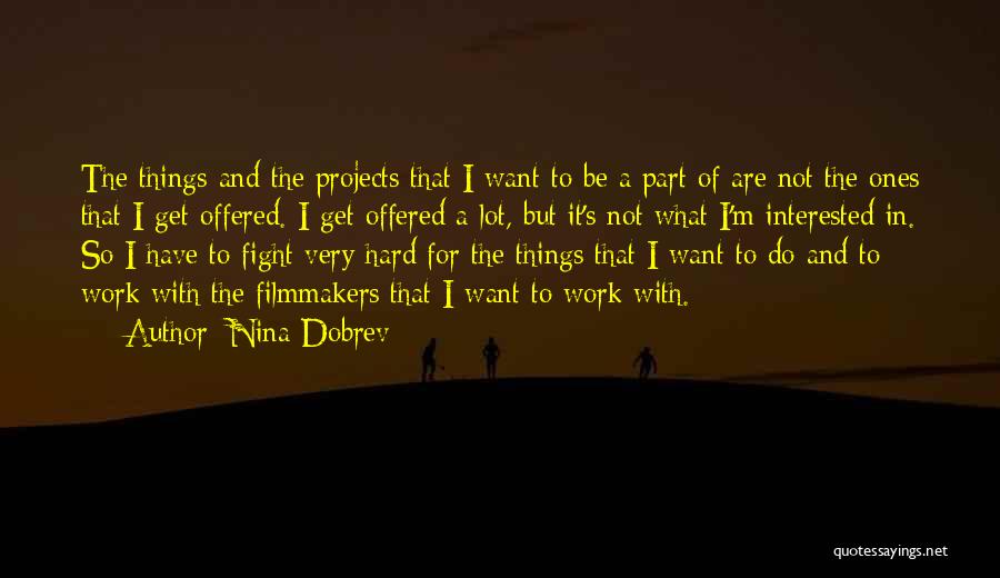 Nina Dobrev Quotes: The Things And The Projects That I Want To Be A Part Of Are Not The Ones That I Get