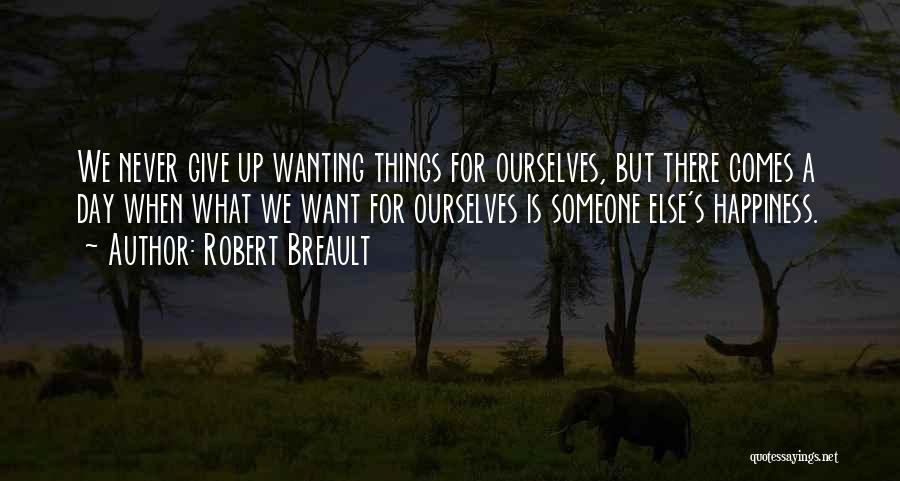 Robert Breault Quotes: We Never Give Up Wanting Things For Ourselves, But There Comes A Day When What We Want For Ourselves Is