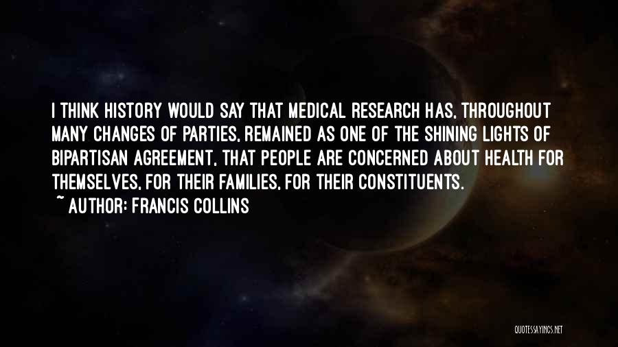 Francis Collins Quotes: I Think History Would Say That Medical Research Has, Throughout Many Changes Of Parties, Remained As One Of The Shining