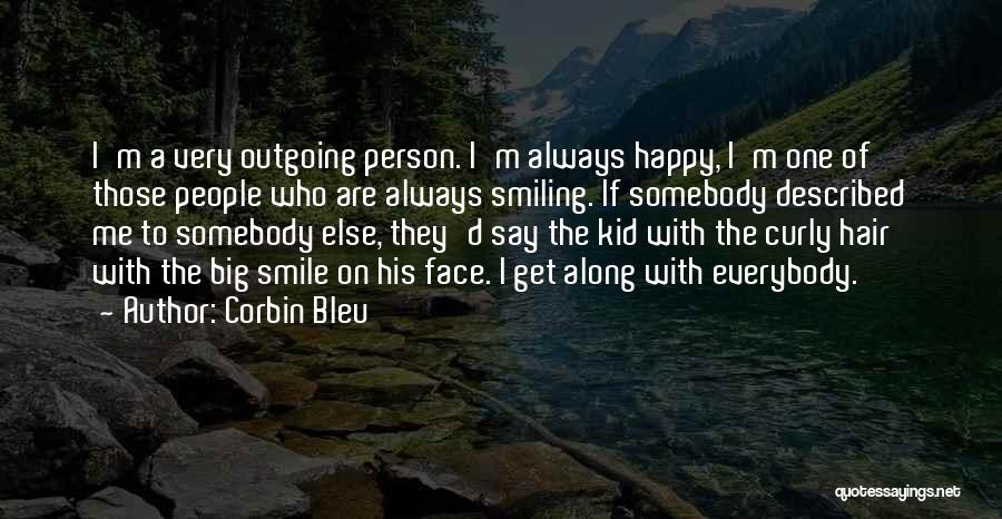 Corbin Bleu Quotes: I'm A Very Outgoing Person. I'm Always Happy, I'm One Of Those People Who Are Always Smiling. If Somebody Described