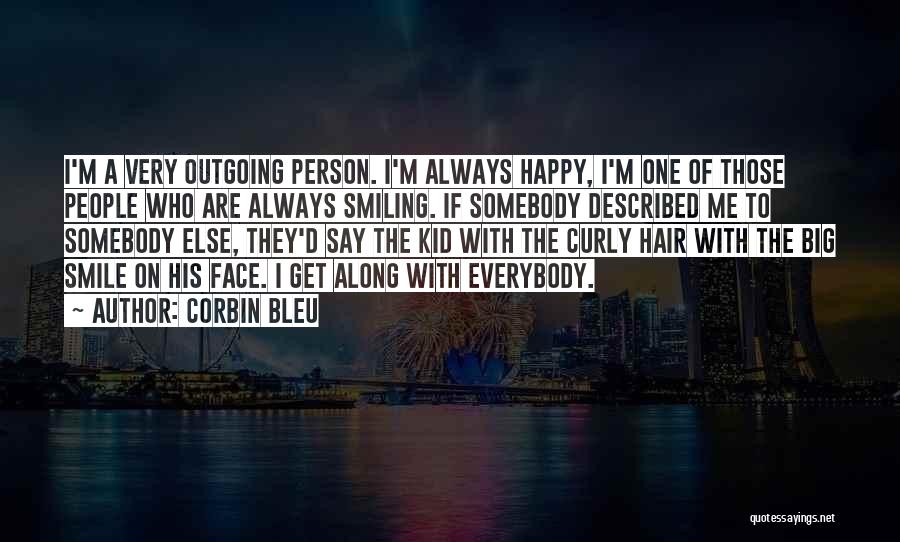 Corbin Bleu Quotes: I'm A Very Outgoing Person. I'm Always Happy, I'm One Of Those People Who Are Always Smiling. If Somebody Described