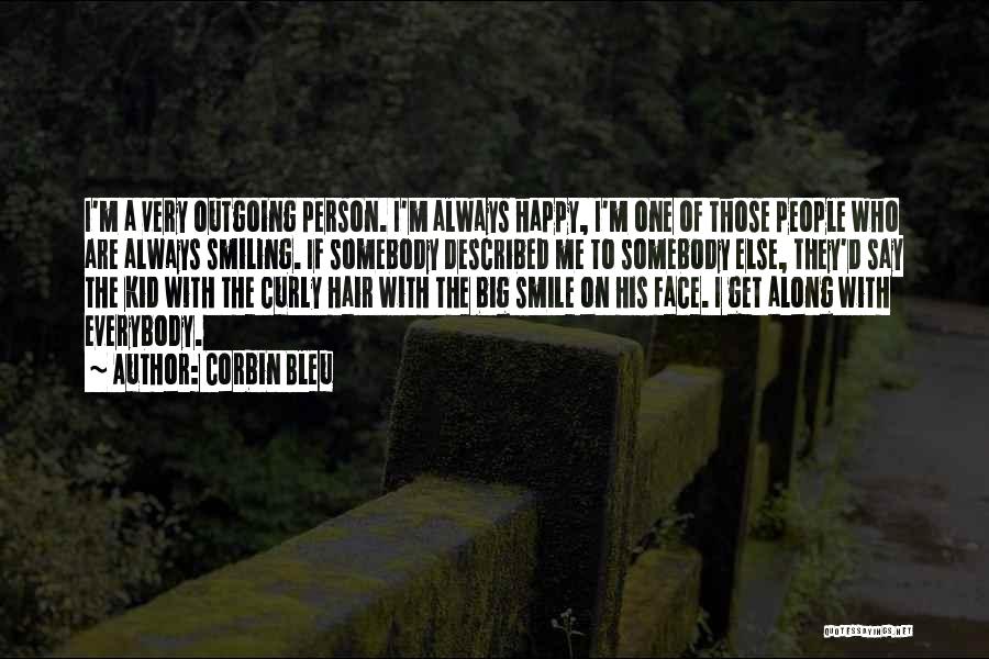 Corbin Bleu Quotes: I'm A Very Outgoing Person. I'm Always Happy, I'm One Of Those People Who Are Always Smiling. If Somebody Described