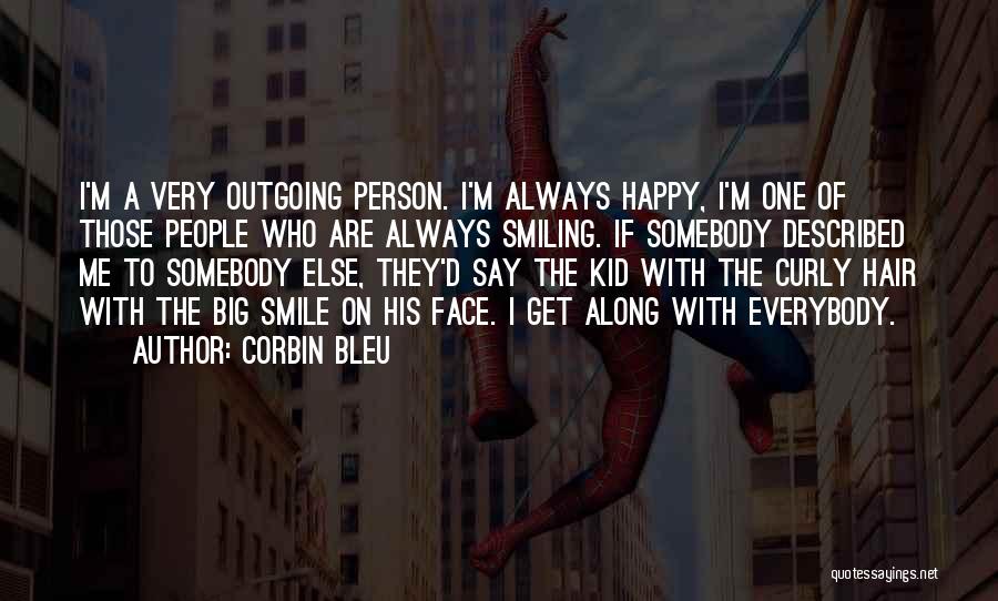 Corbin Bleu Quotes: I'm A Very Outgoing Person. I'm Always Happy, I'm One Of Those People Who Are Always Smiling. If Somebody Described