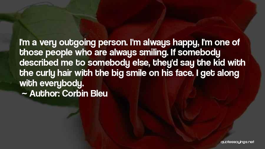 Corbin Bleu Quotes: I'm A Very Outgoing Person. I'm Always Happy, I'm One Of Those People Who Are Always Smiling. If Somebody Described