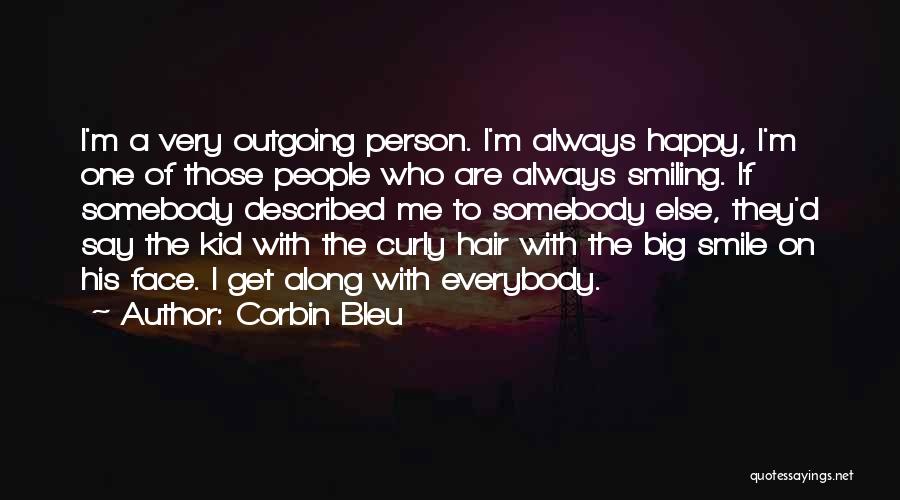 Corbin Bleu Quotes: I'm A Very Outgoing Person. I'm Always Happy, I'm One Of Those People Who Are Always Smiling. If Somebody Described